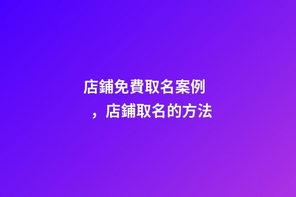 店鋪免費取名案例，店鋪取名的方法